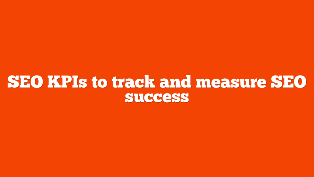 Seo Kpis To Track And Measure Seo Success Yo Seo Tools