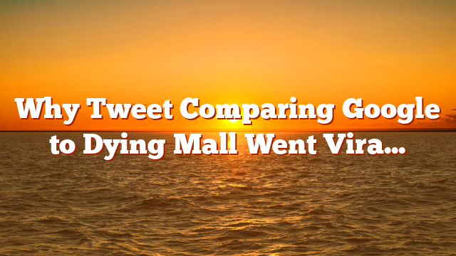 Why Tweet Comparing Google to Dying Mall Went Viral via @sejournal, @martinibuster