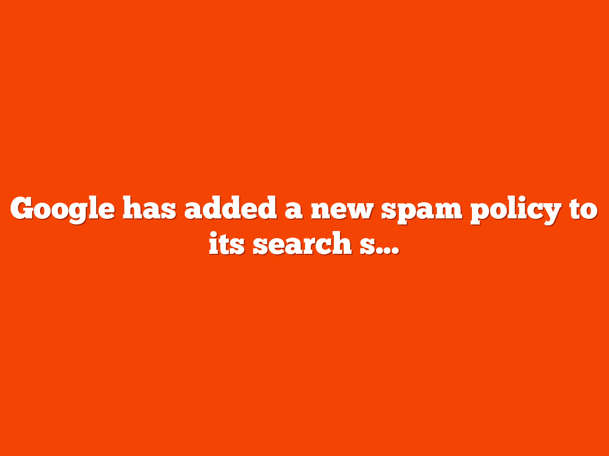 Google Search adds new spam policy: Policy circumvention