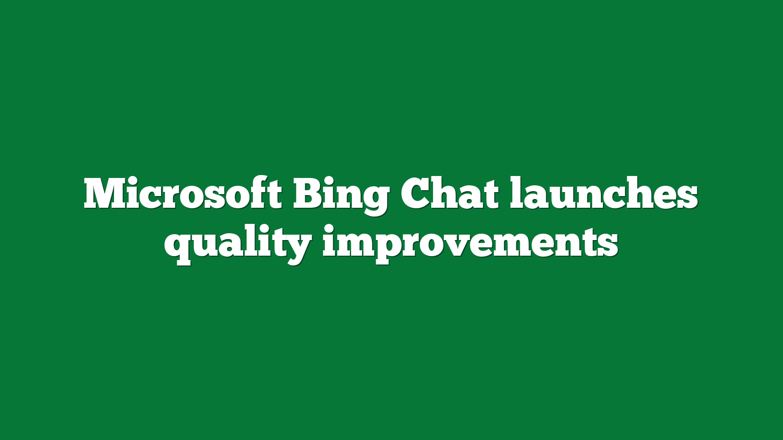 Microsoft Bing Chat launches quality improvements