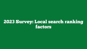 2023 Survey Local search ranking factors