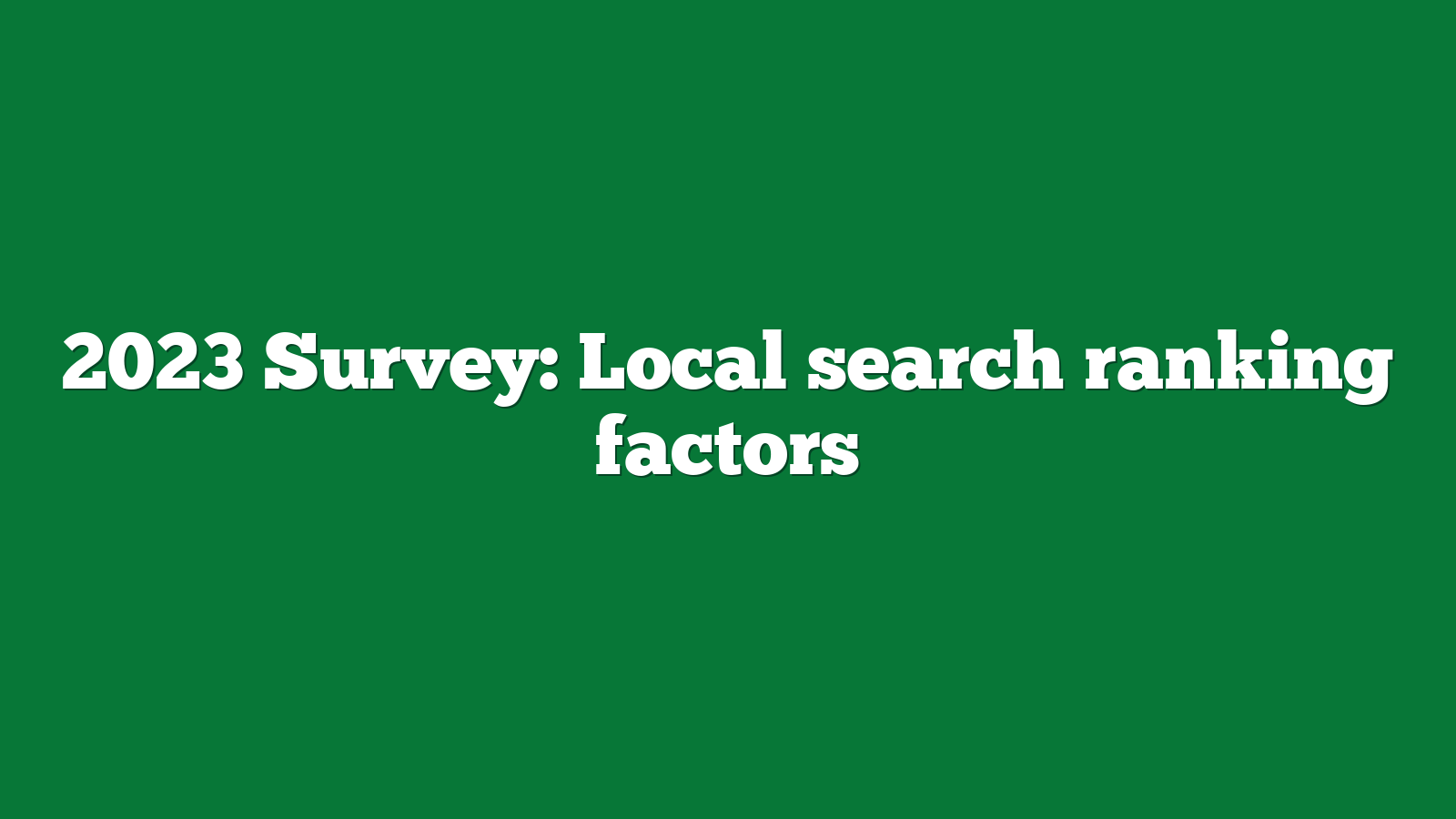 2023 Survey: Local search ranking factors