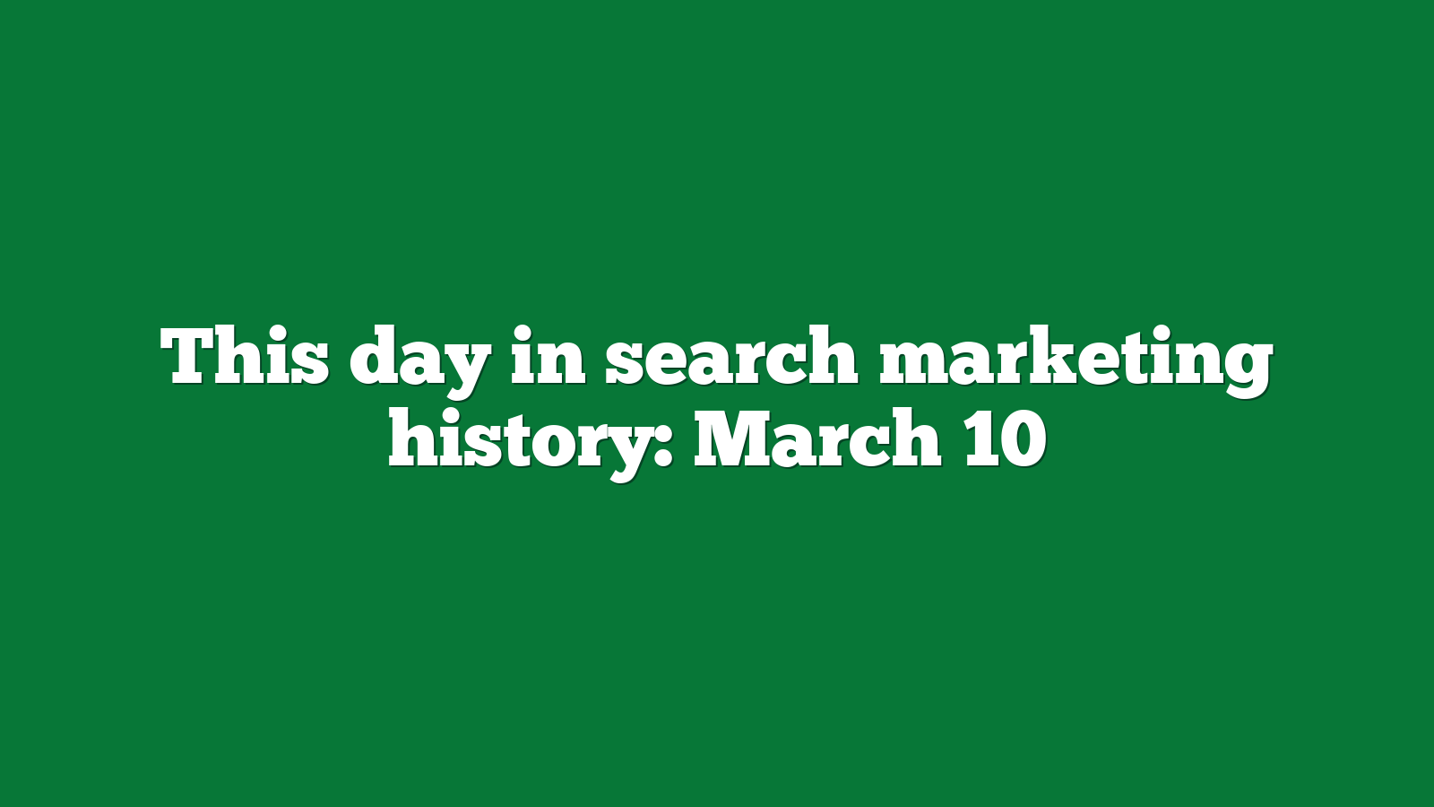 This day in search marketing history: March 10