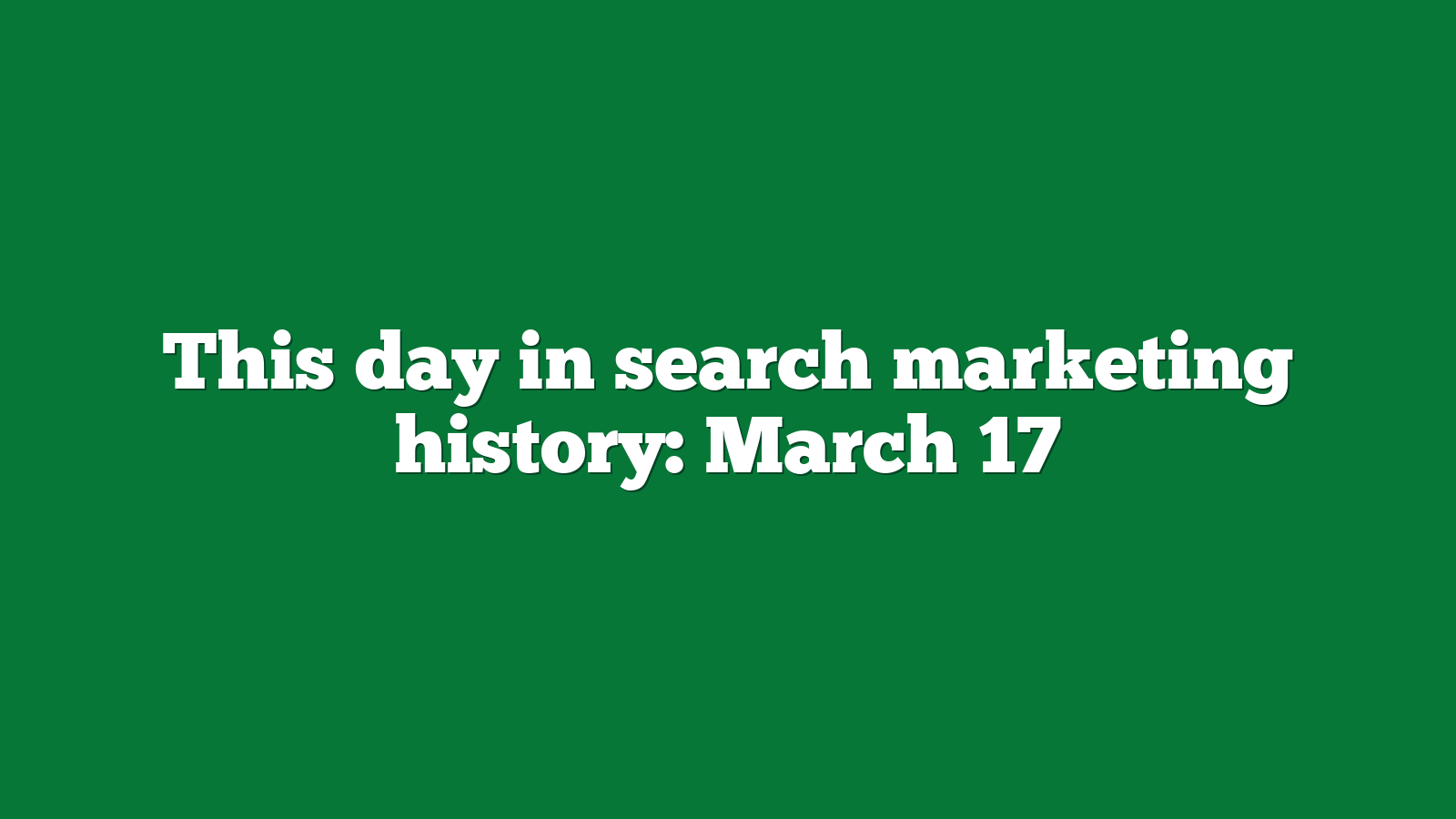 This day in search marketing history: March 17