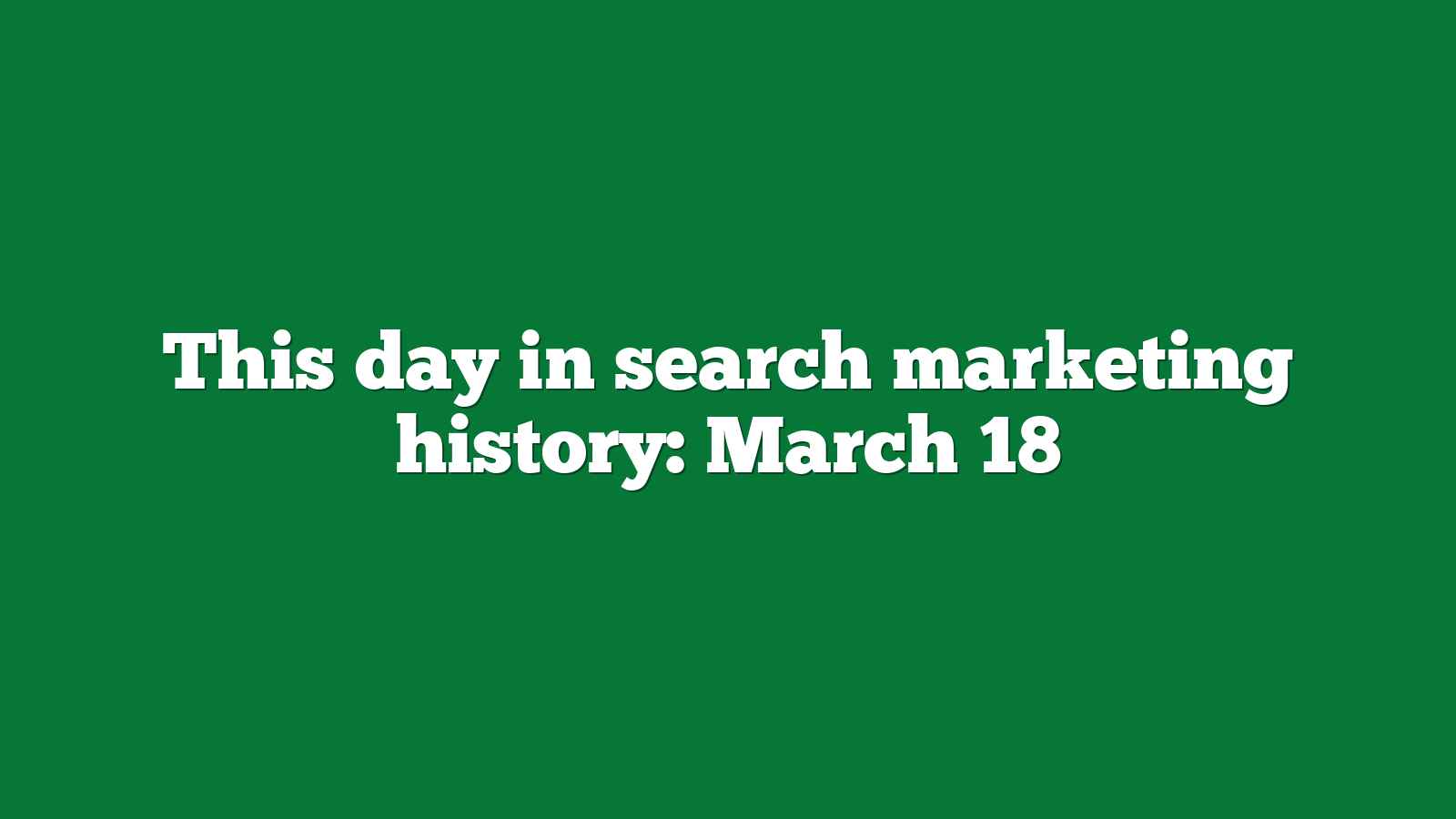 This day in search marketing history March 18