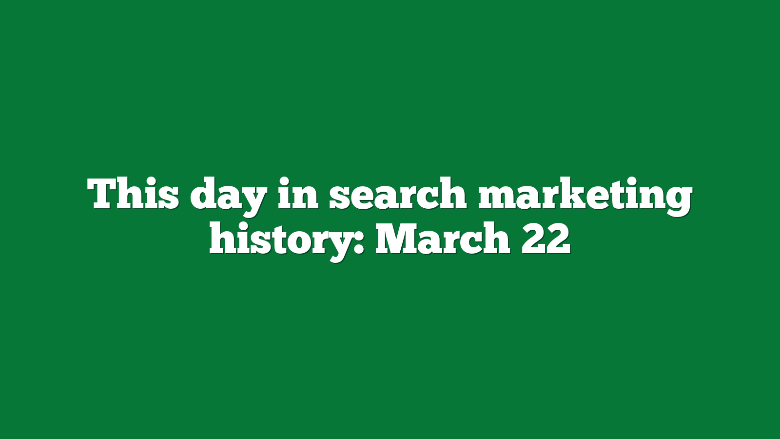 This day in search marketing history: March 22