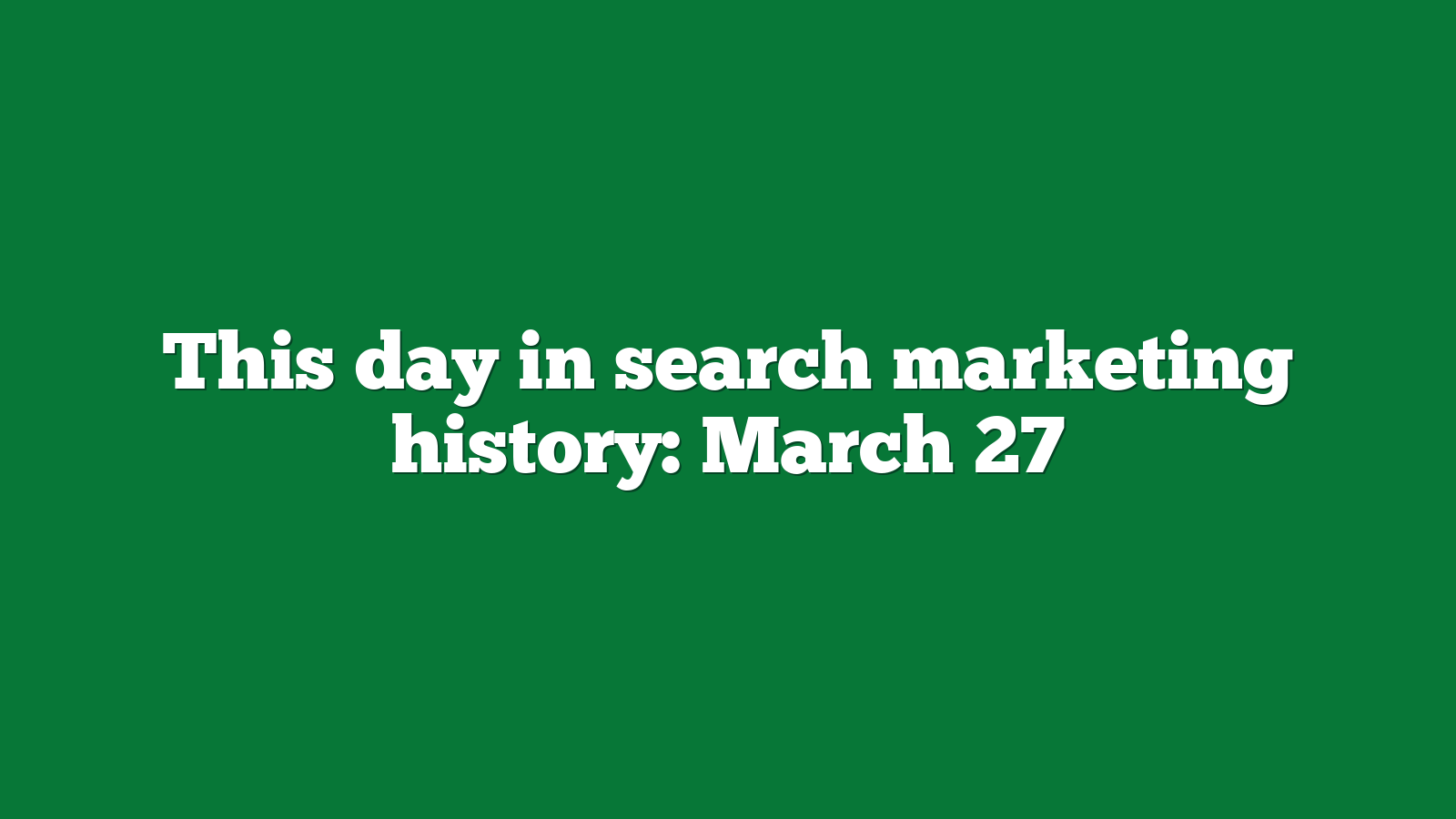 This day in search marketing history: March 27