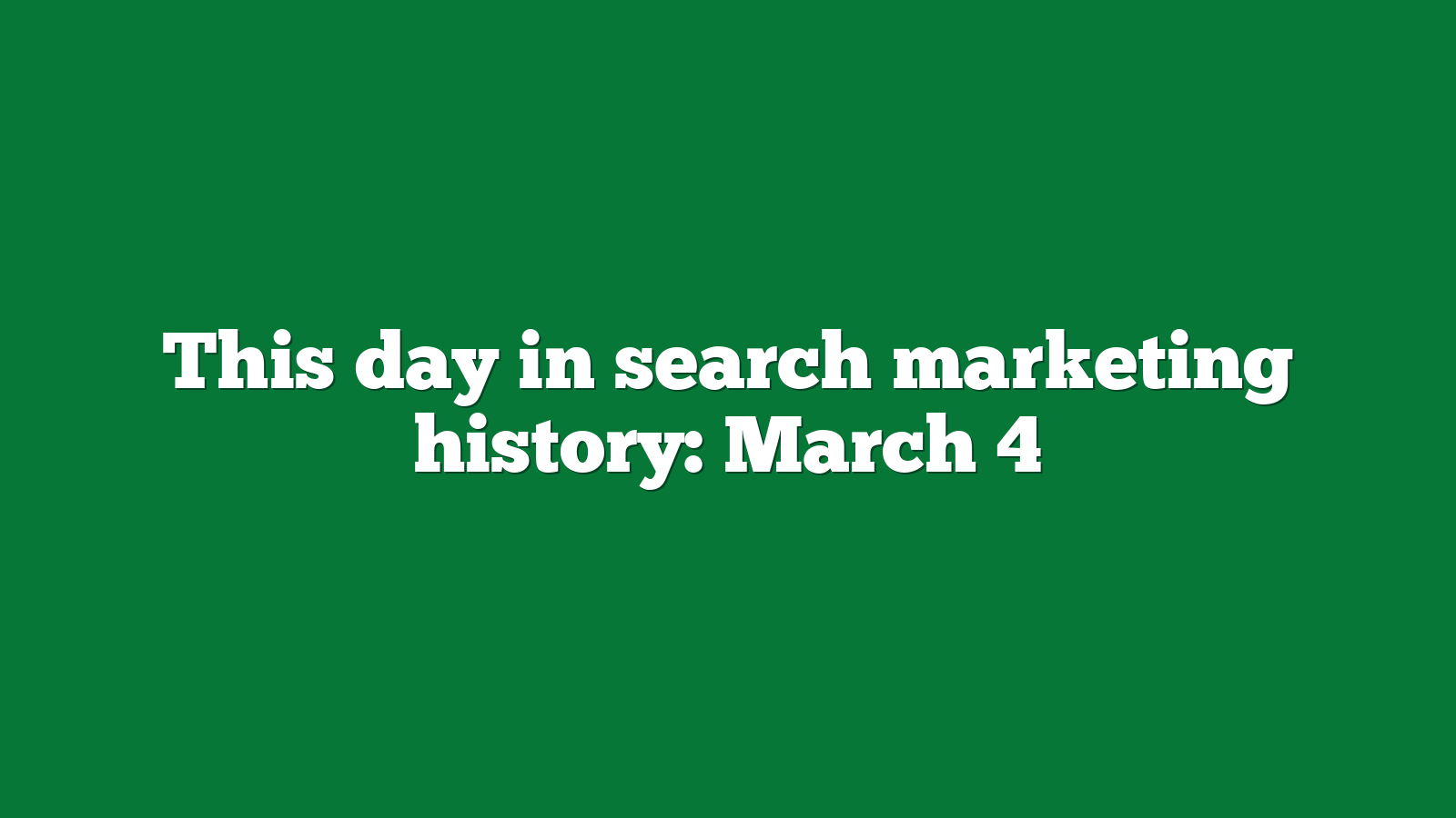 This day in search marketing history: March 4