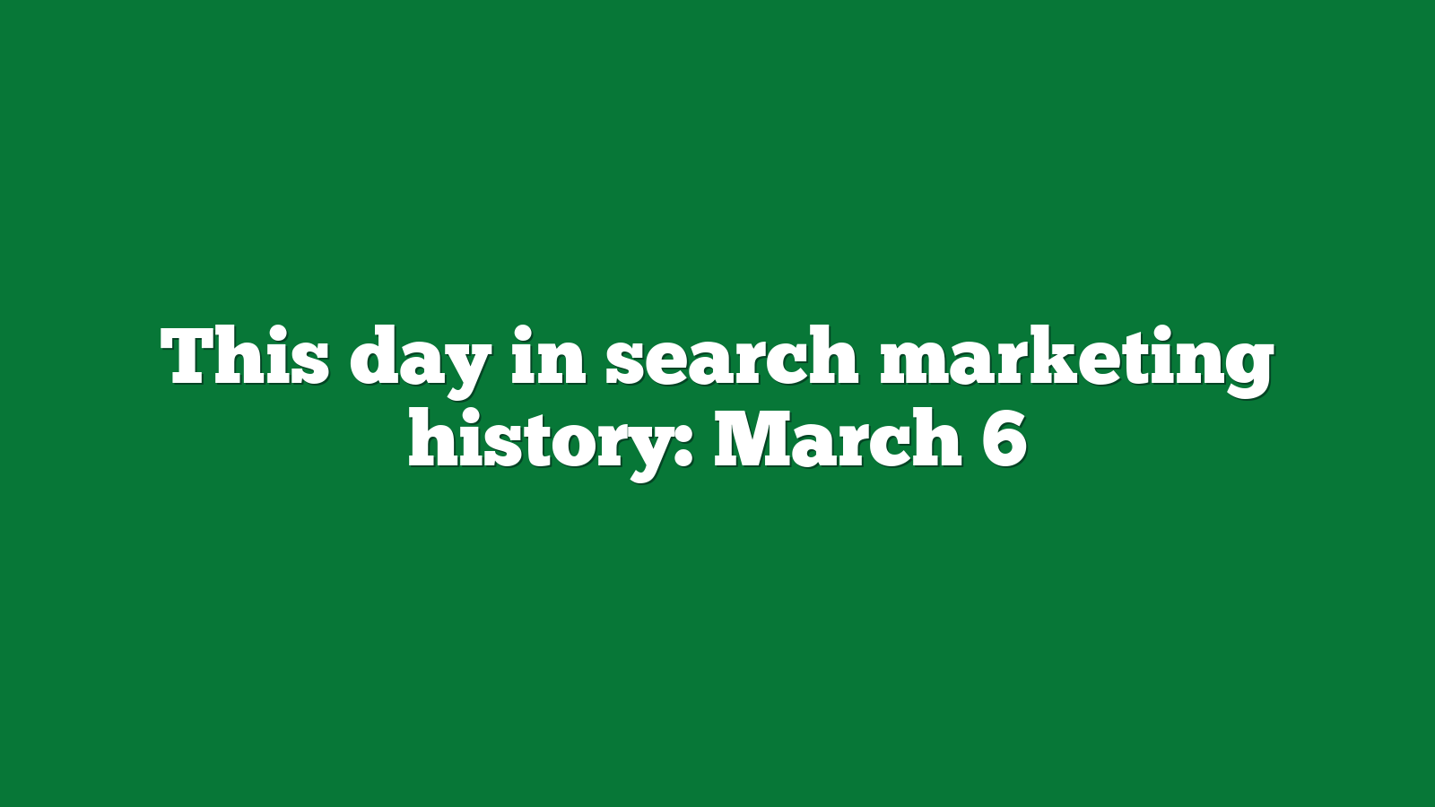 This day in search marketing history: March 6