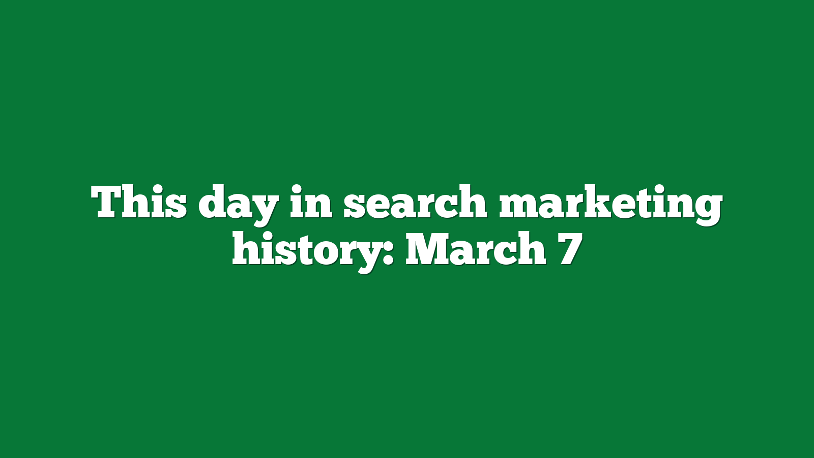 This day in search marketing history: March 7