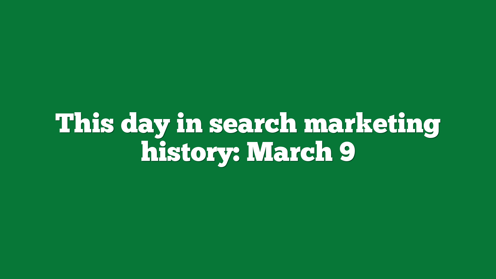 This day in search marketing history: March 9