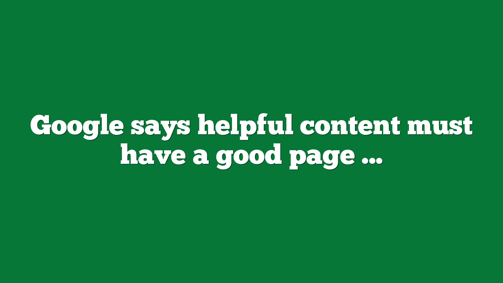 google-says-helpful-content-must-have-a-good-page-experience-yo-seo-tools