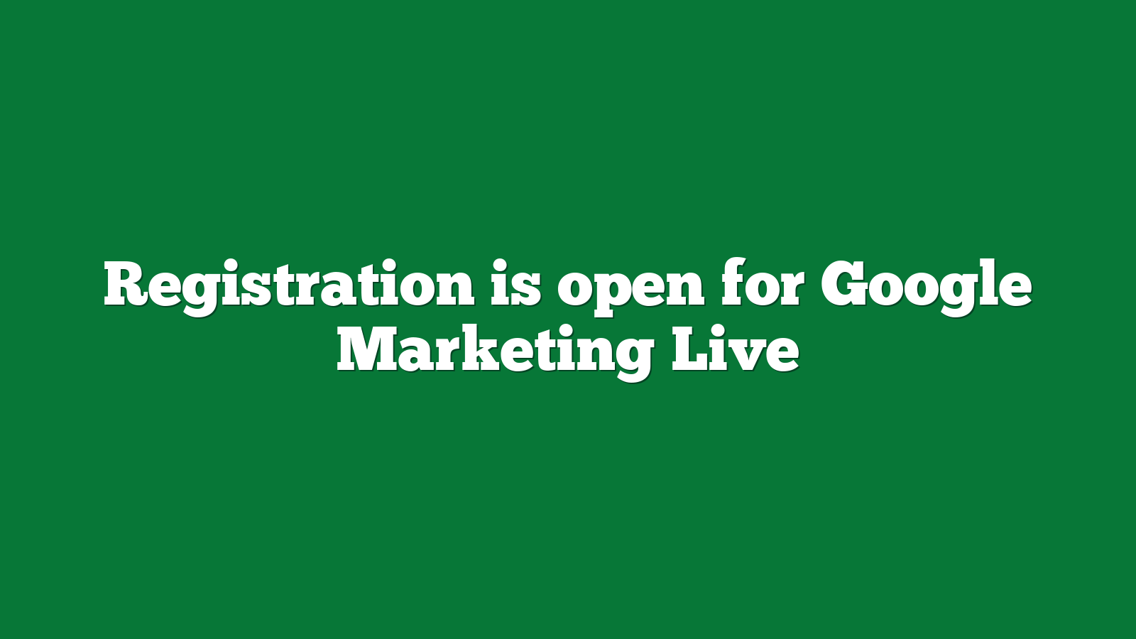 Registration is open for Google Marketing Live