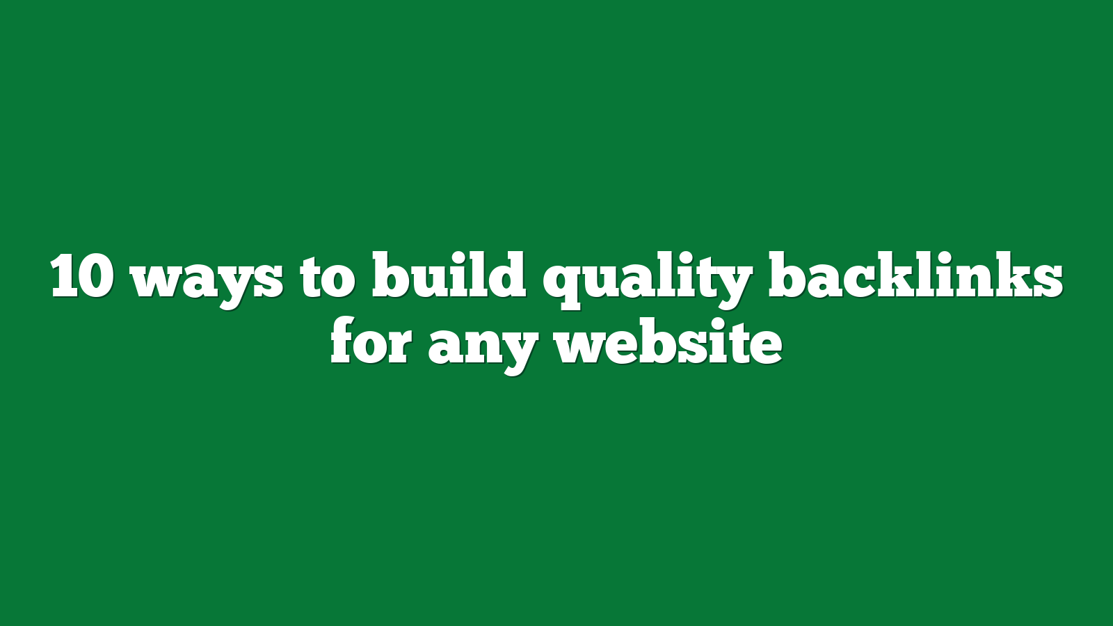 10 ways to build quality backlinks for any website
