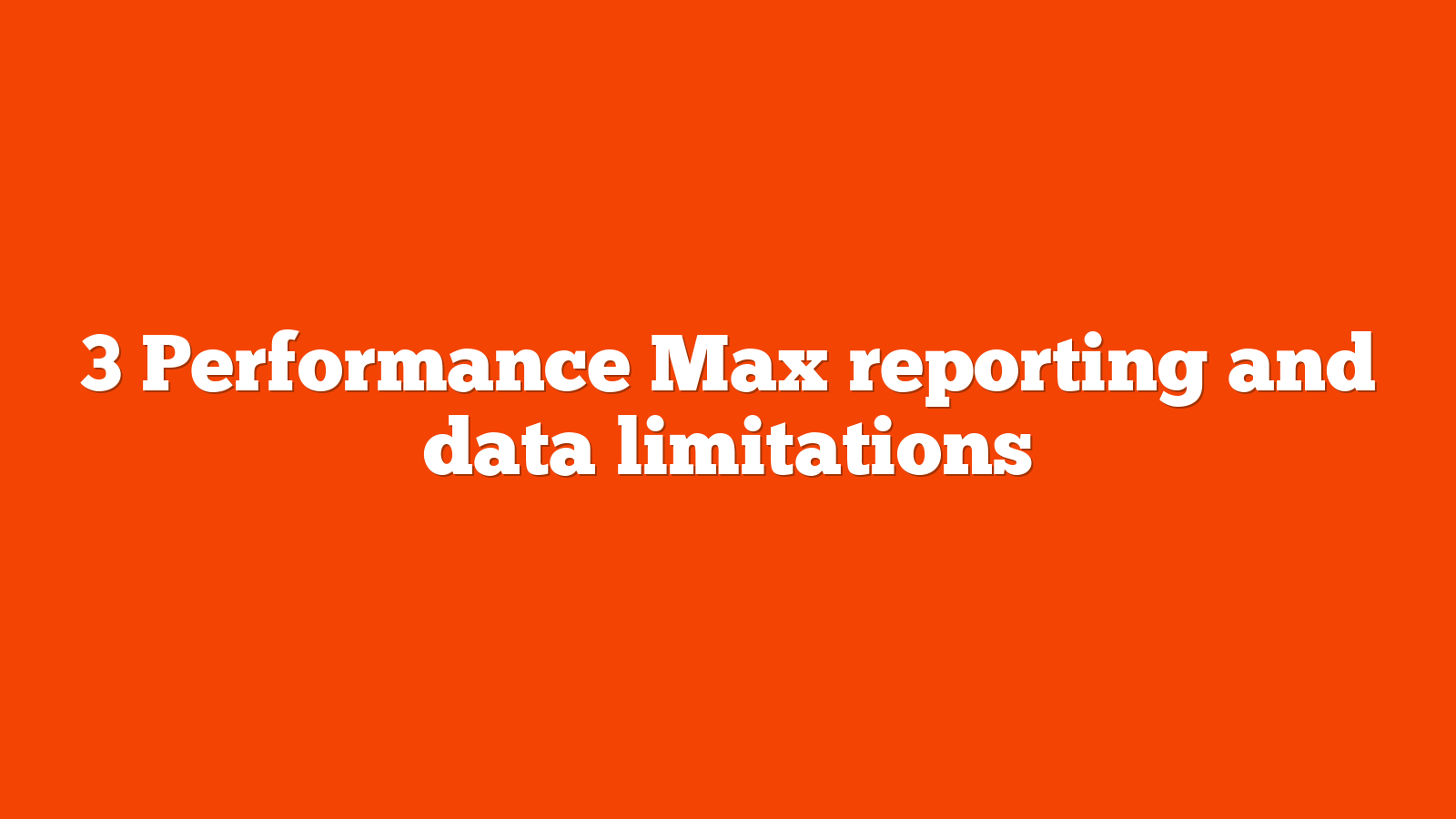 3 Performance Max reporting and data limitations