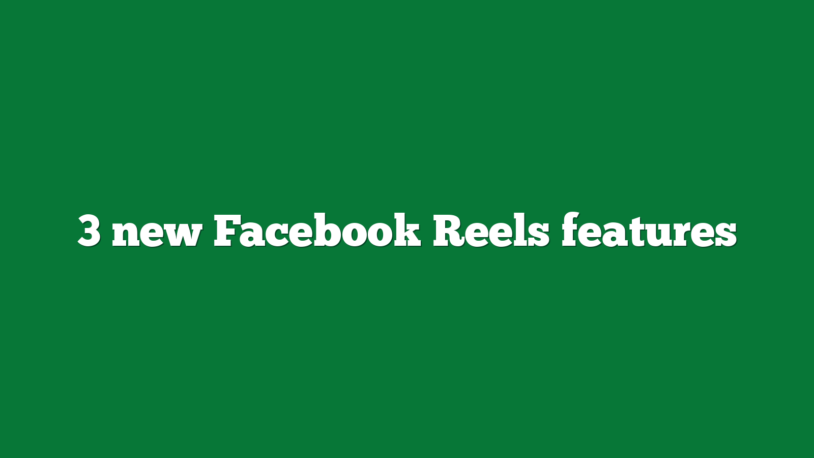 3 new Facebook Reels features