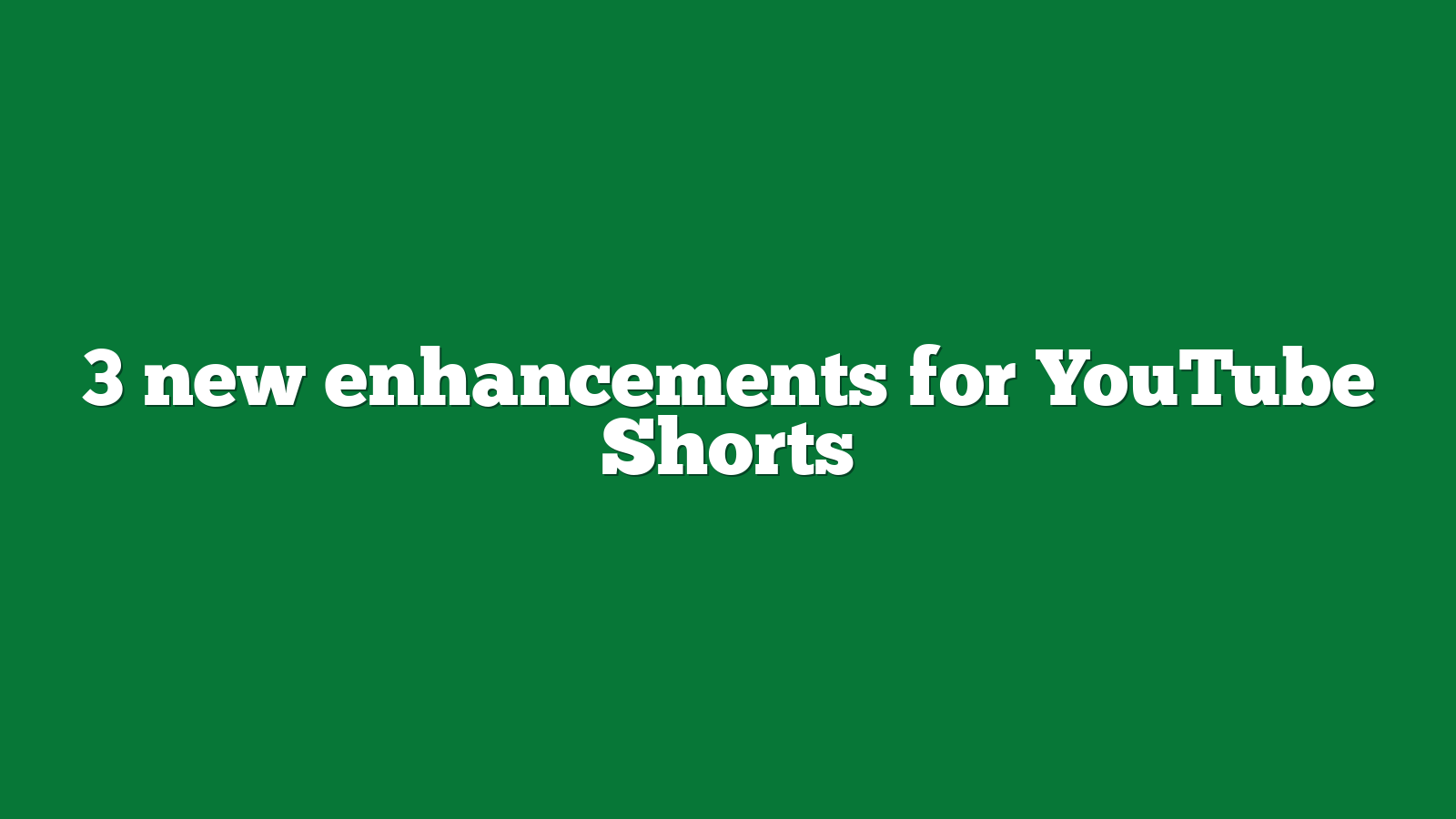 3 new enhancements for YouTube Shorts