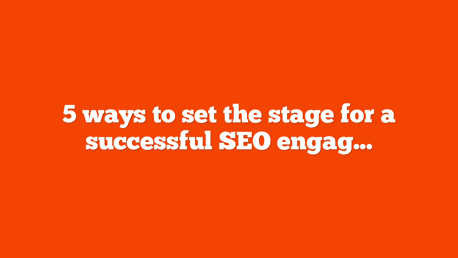 5 ways to set the stage for a successful SEO engagement