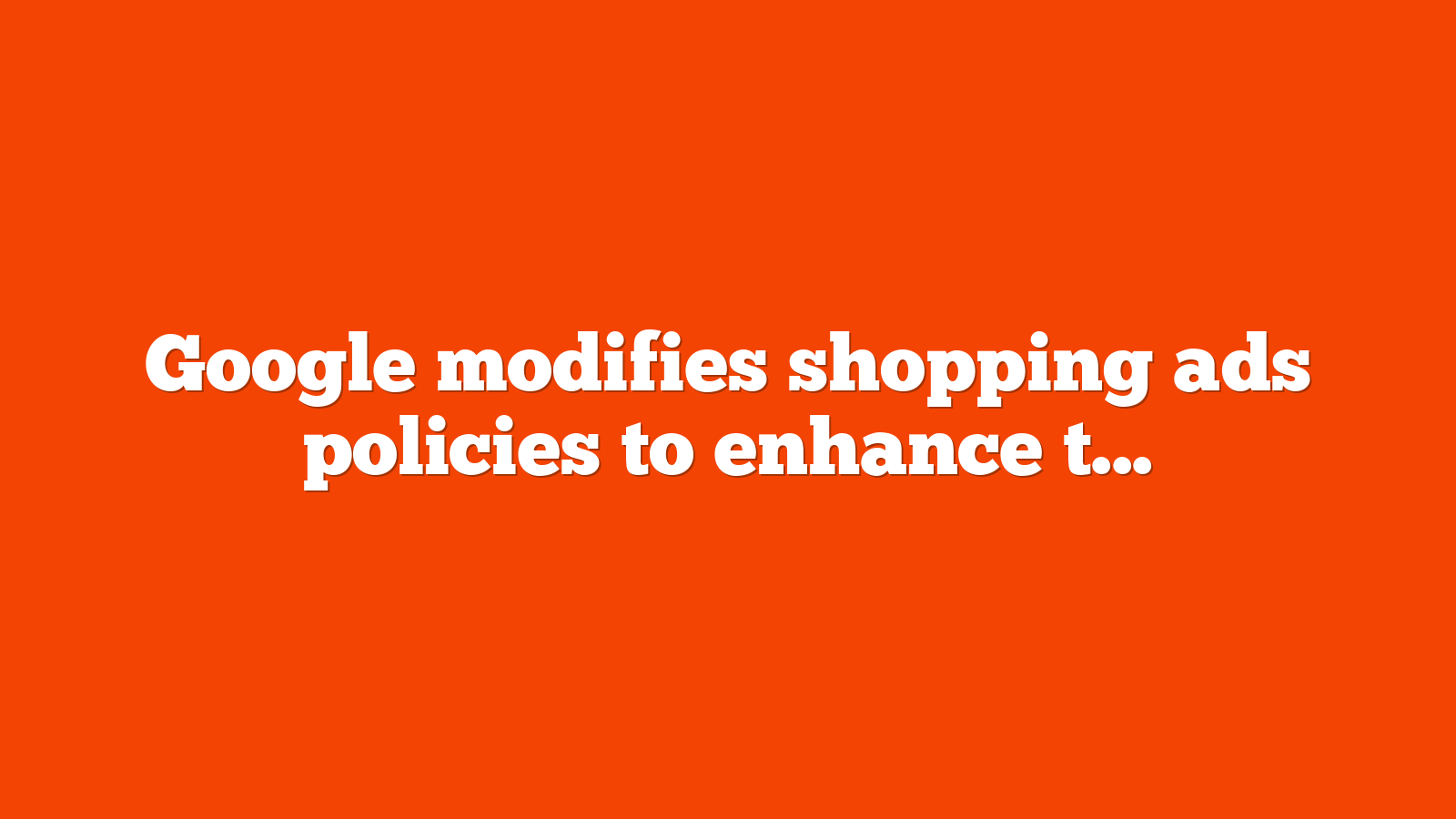 Google modifies shopping ads policies to enhance transparency