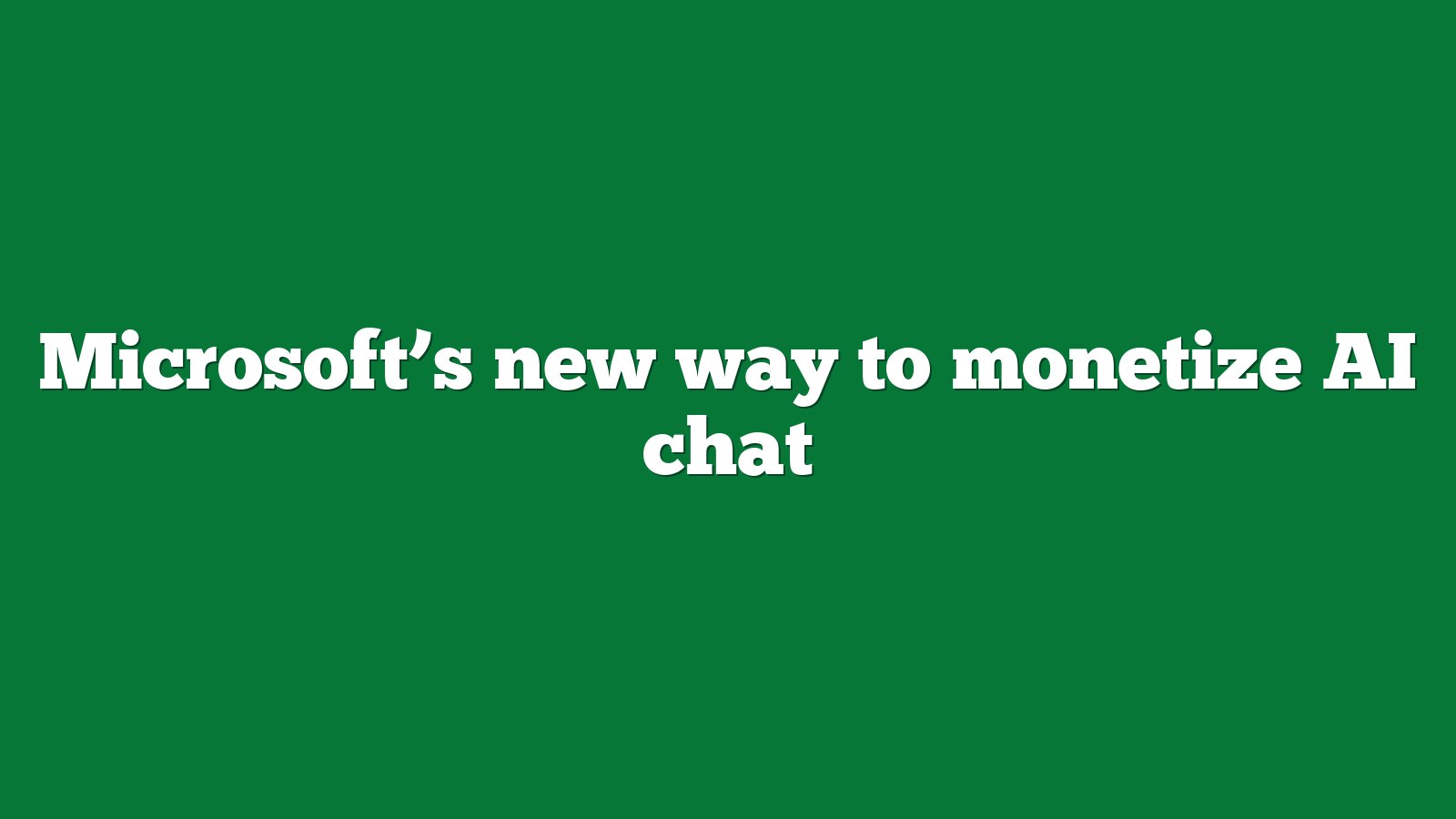 Microsoft’s new way to monetize AI chat