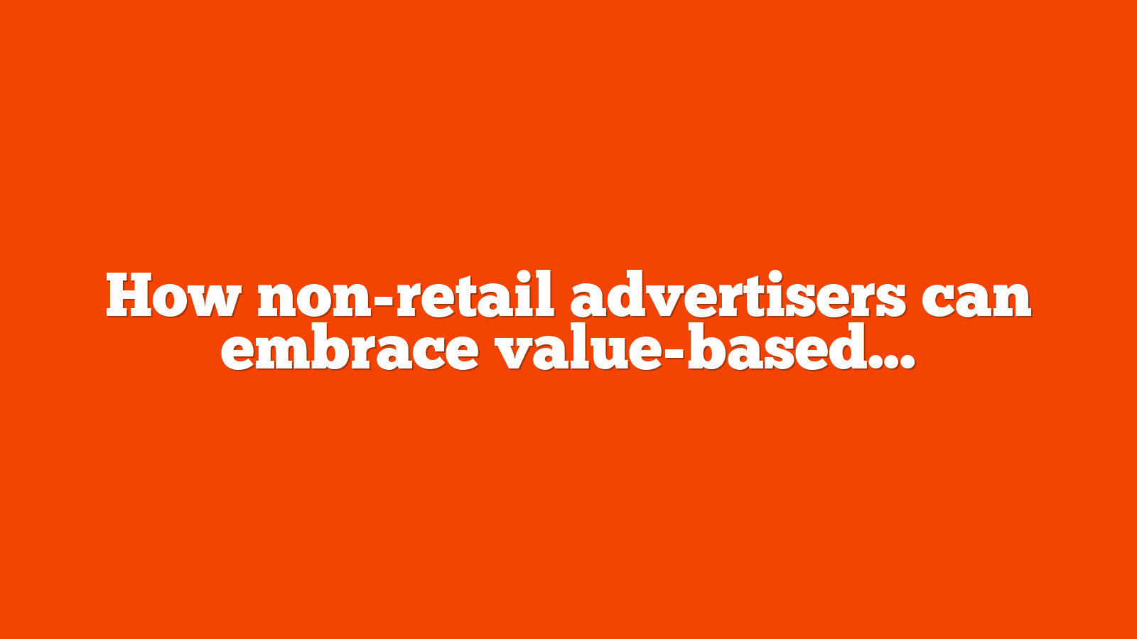 How non retail advertisers can embrace value based bidding in Google Ads