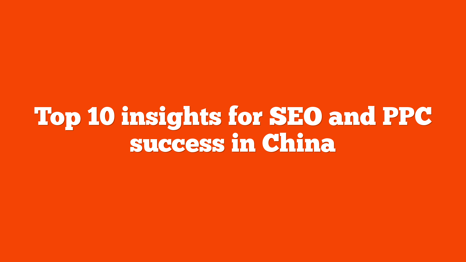 Top 10 insights for SEO and PPC success in China