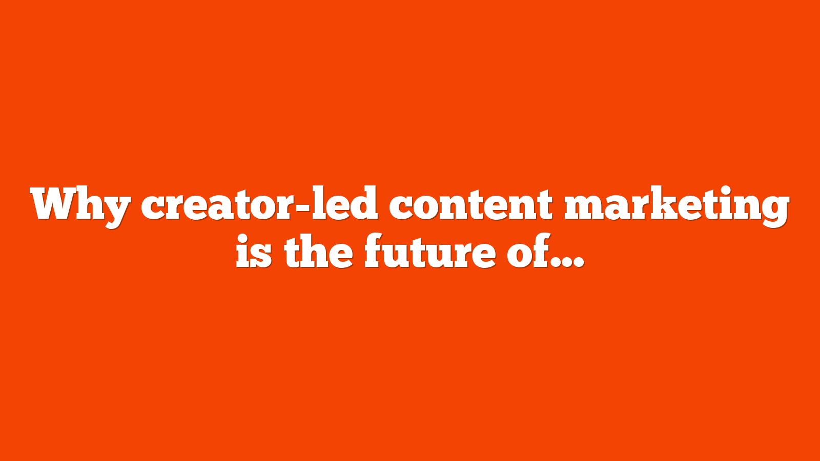 Why creator-led content marketing is the future of search