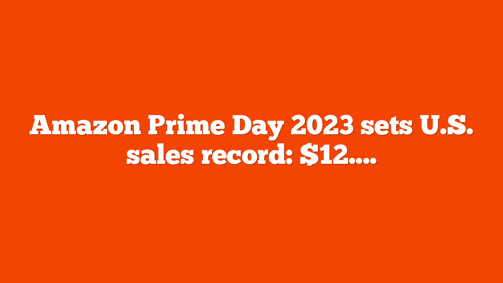 Amazon Prime Day 2023 sets U.S. sales record: $12.7 billion