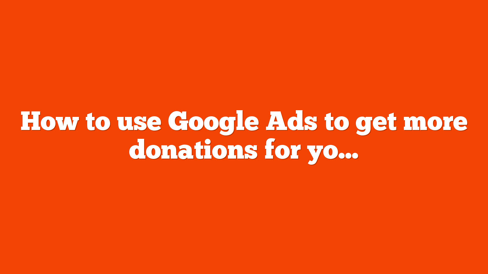 How to use Google Ads to get more donations for your nonprofit