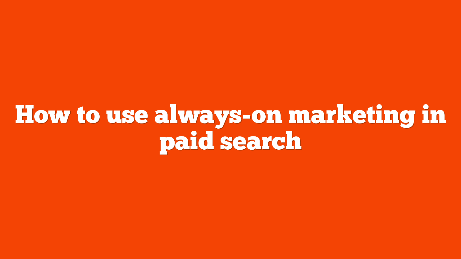 How to use always-on marketing in paid search