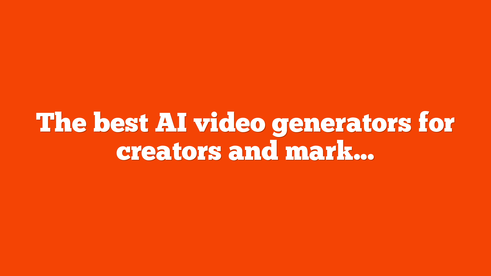 The best AI video generators for creators and marketers