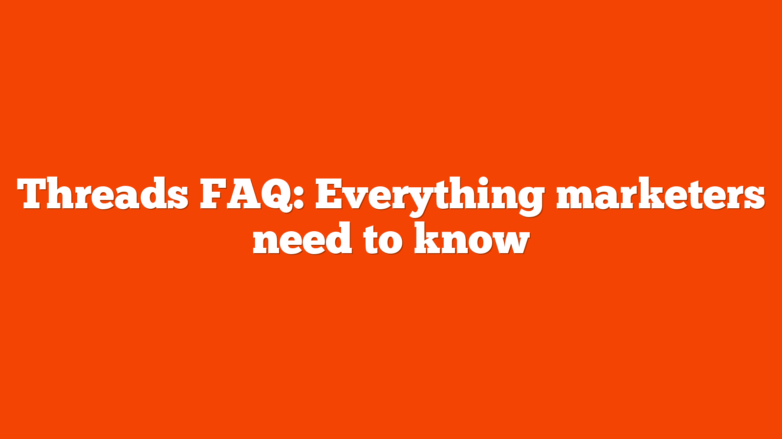 Threads FAQ Everything marketers need to know