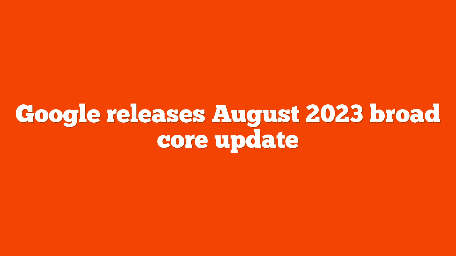 Google releases August 2023 broad core update