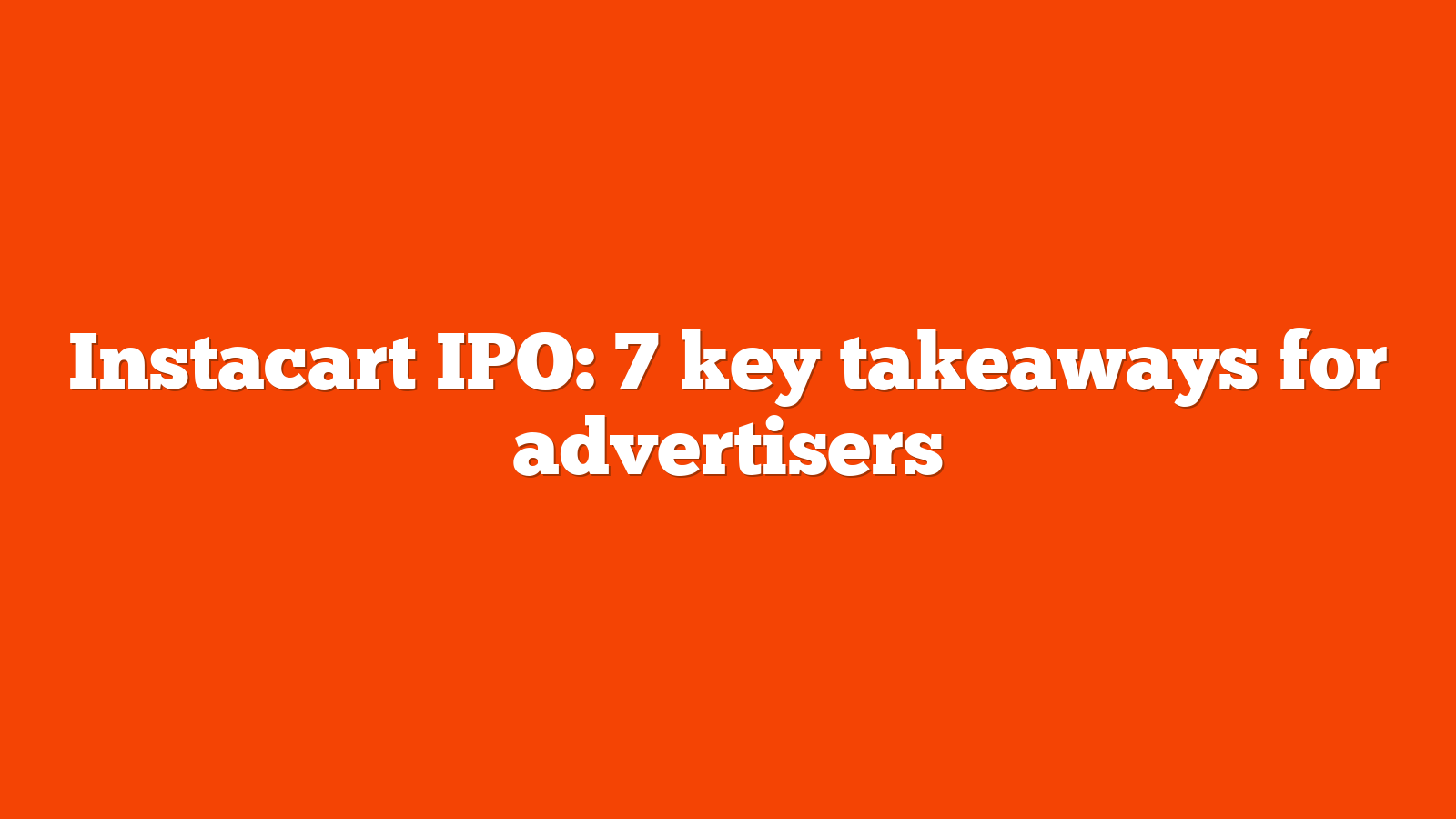 Instacart IPO: 7 key takeaways for advertisers