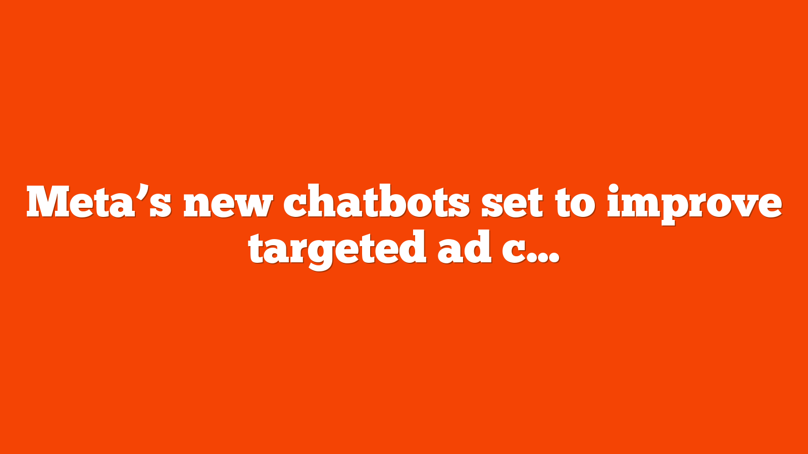 Meta’s new chatbots set to improve targeted ad capabilities