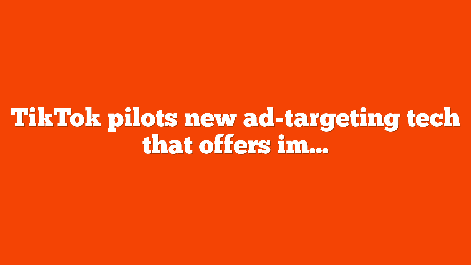 TikTok pilots new ad targeting tech that offers improved data security