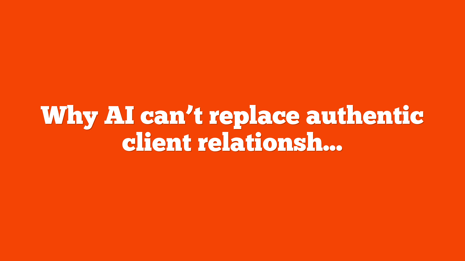 Why AI cant replace authentic client relationships