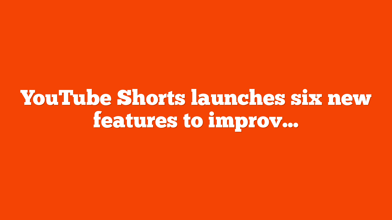 YouTube Shorts launches six new features to improve content creation
