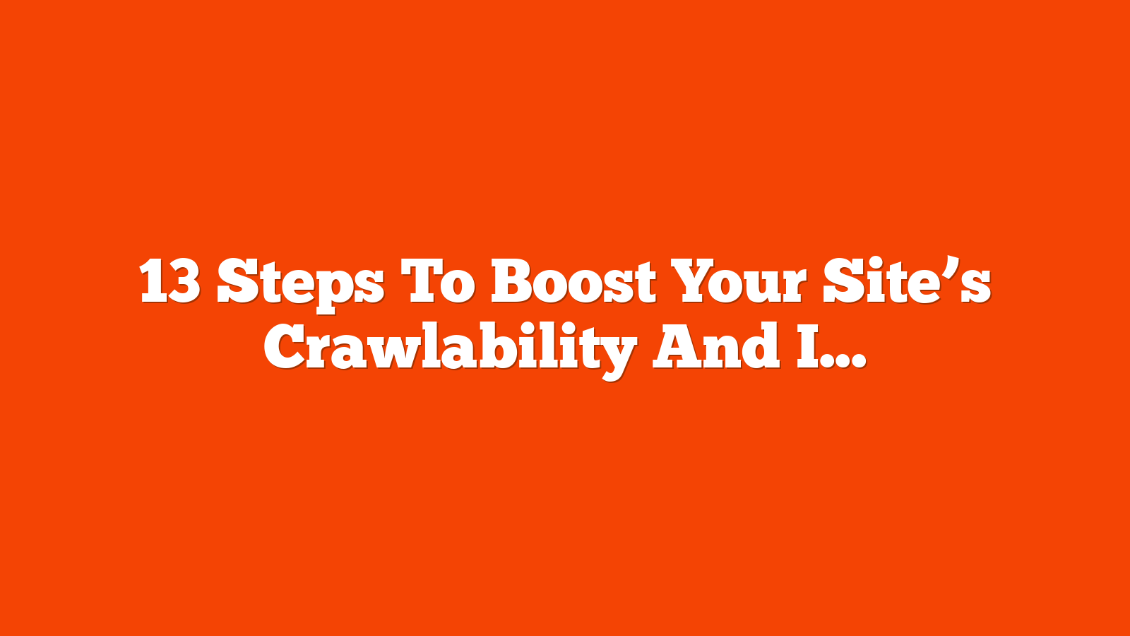 13 Steps To Boost Your Site’s Crawlability And Indexability via @sejournal, @MattGSouthern