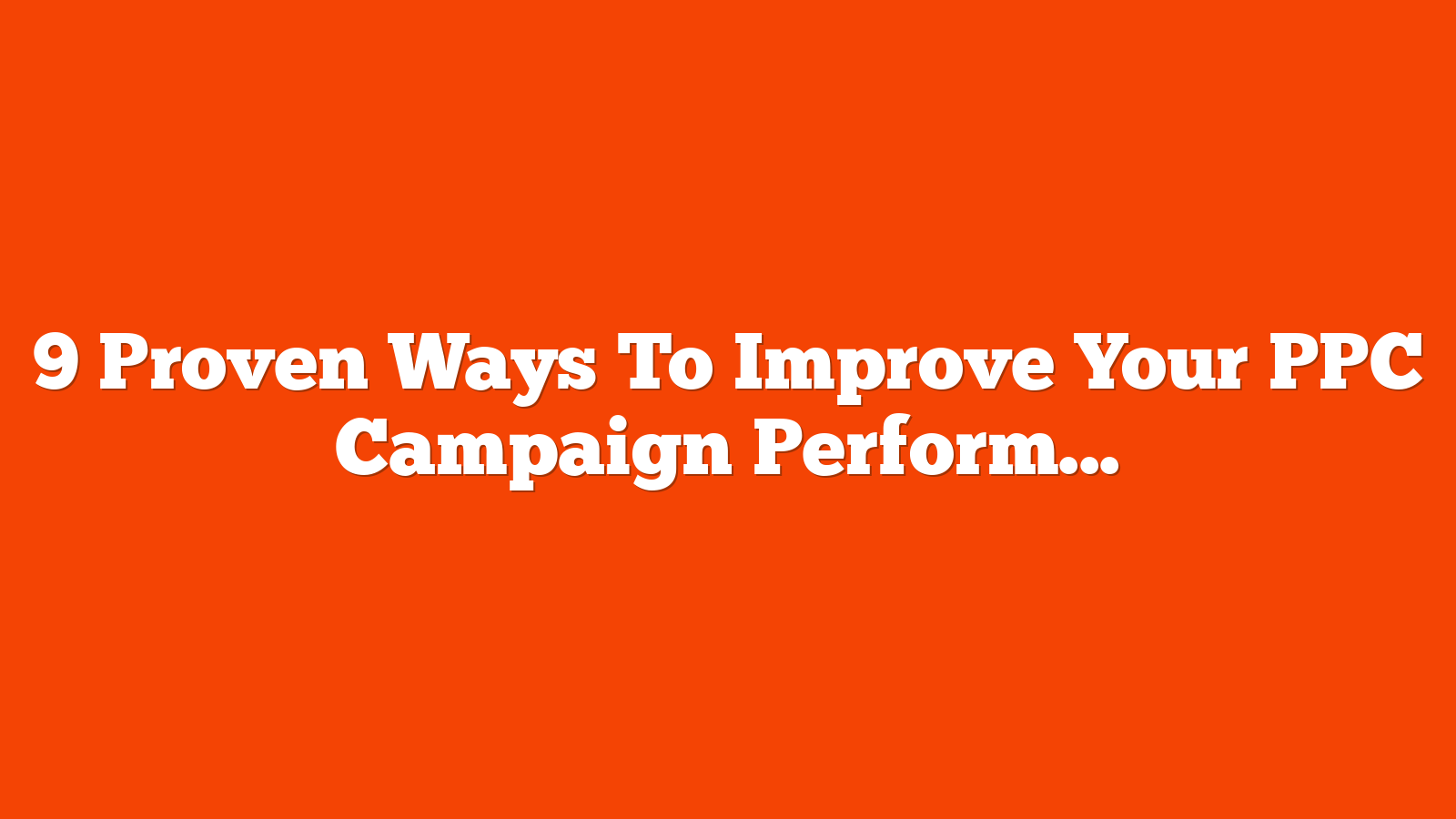 9 Proven Ways To Improve Your PPC Campaign Performance via @sejournal, @andreaatzori