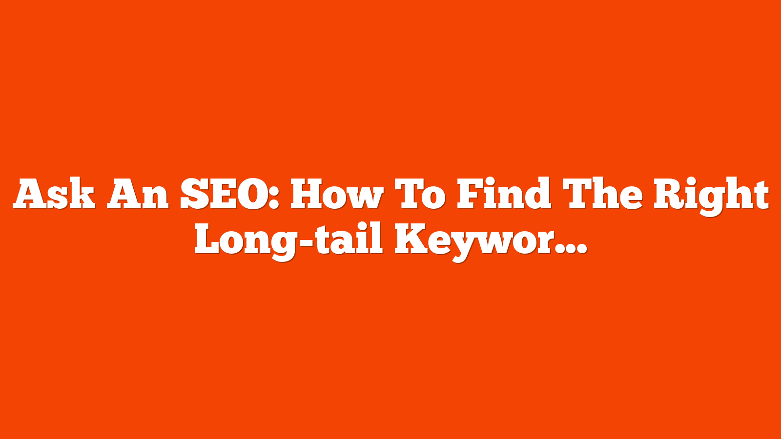 Ask An SEO: How To Find The Right Long-tail Keywords For Articles via @sejournal, @rollerblader