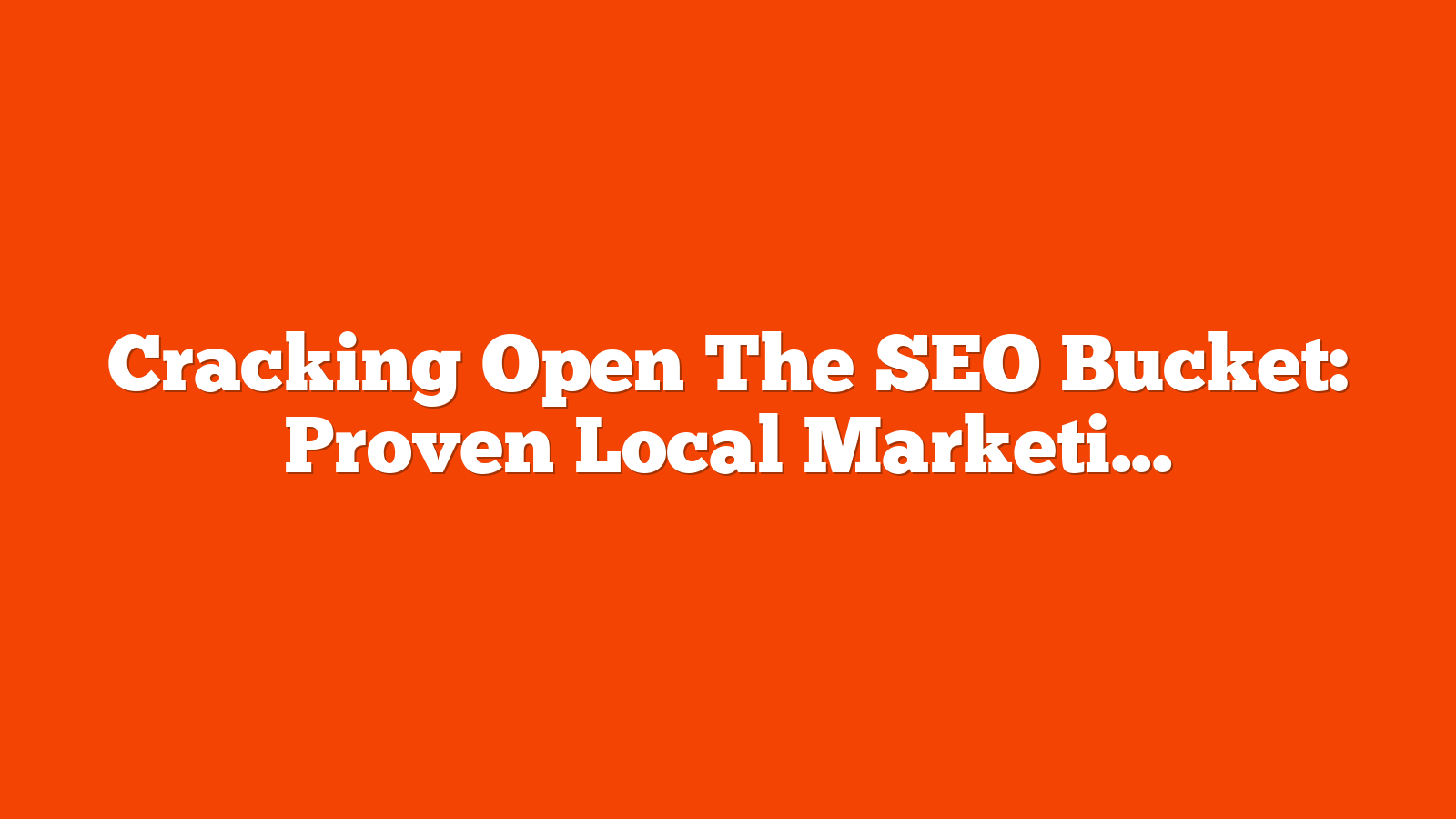 Cracking Open The SEO Bucket: Proven Local Marketing Strategies via @sejournal, @hethr_campbell