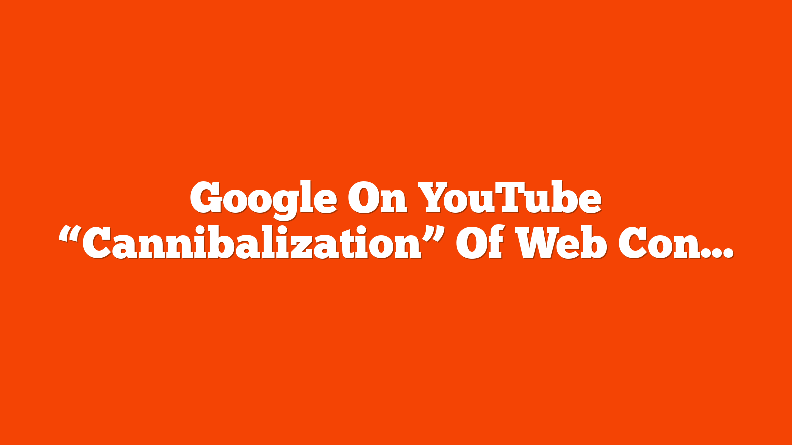 Google On YouTube “Cannibalization” Of Web Content via @sejournal, @martinibuster