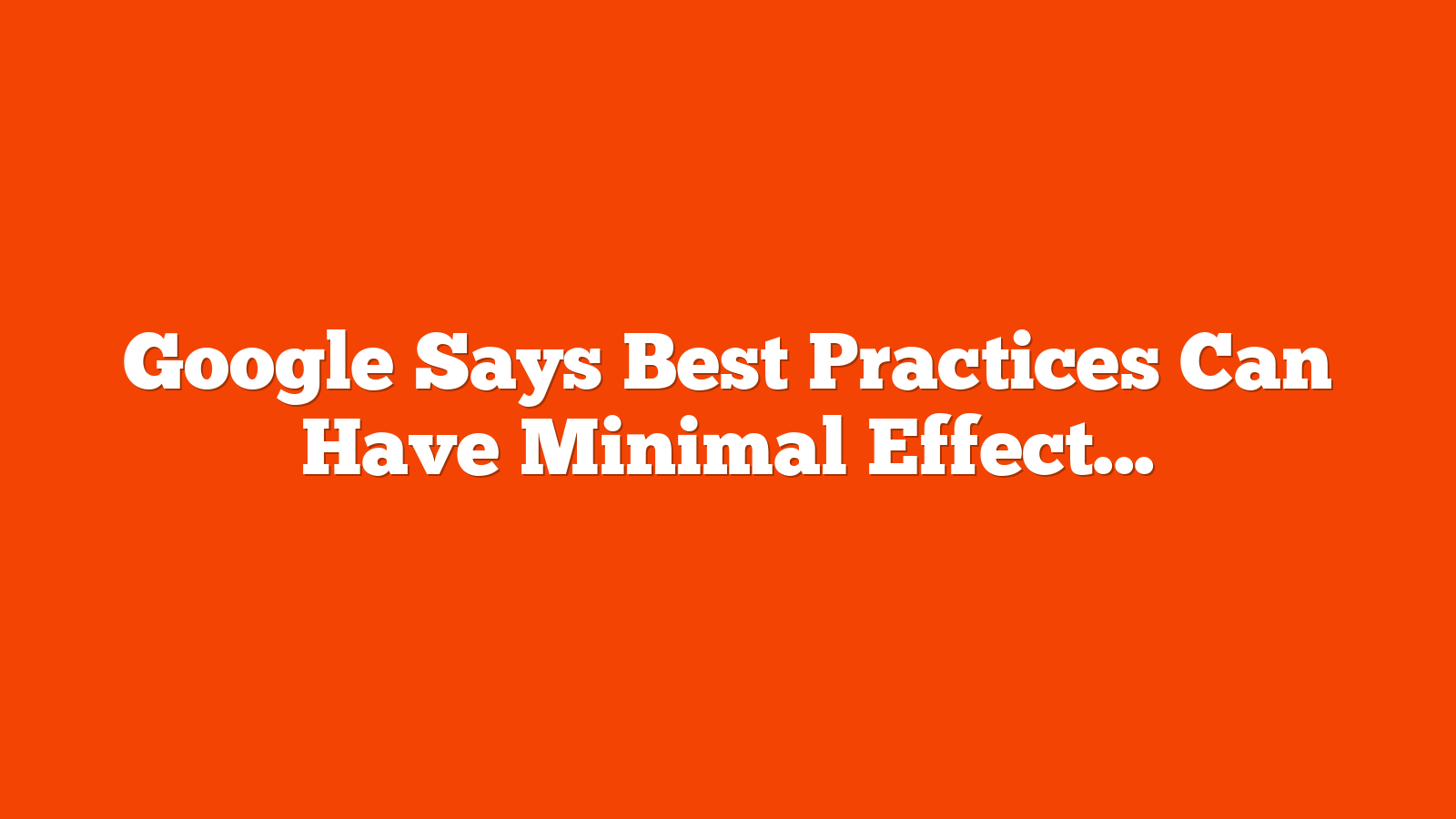 Google Says Best Practices Can Have Minimal Effect via @sejournal, @martinibuster