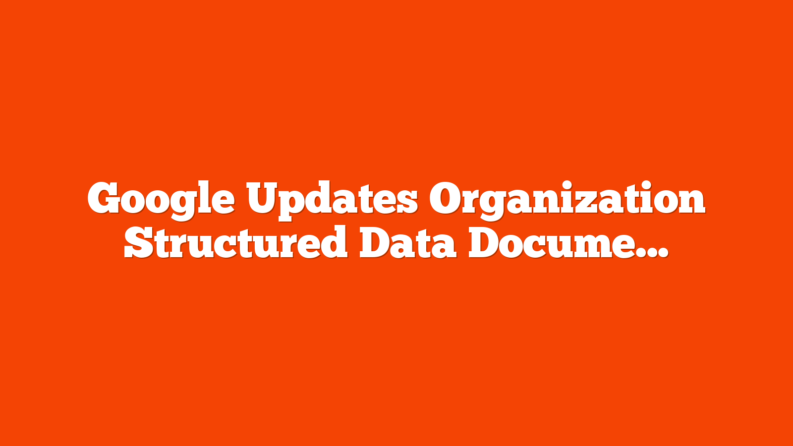 Google Updates Organization Structured Data Documentation via @sejournal, @martinibuster