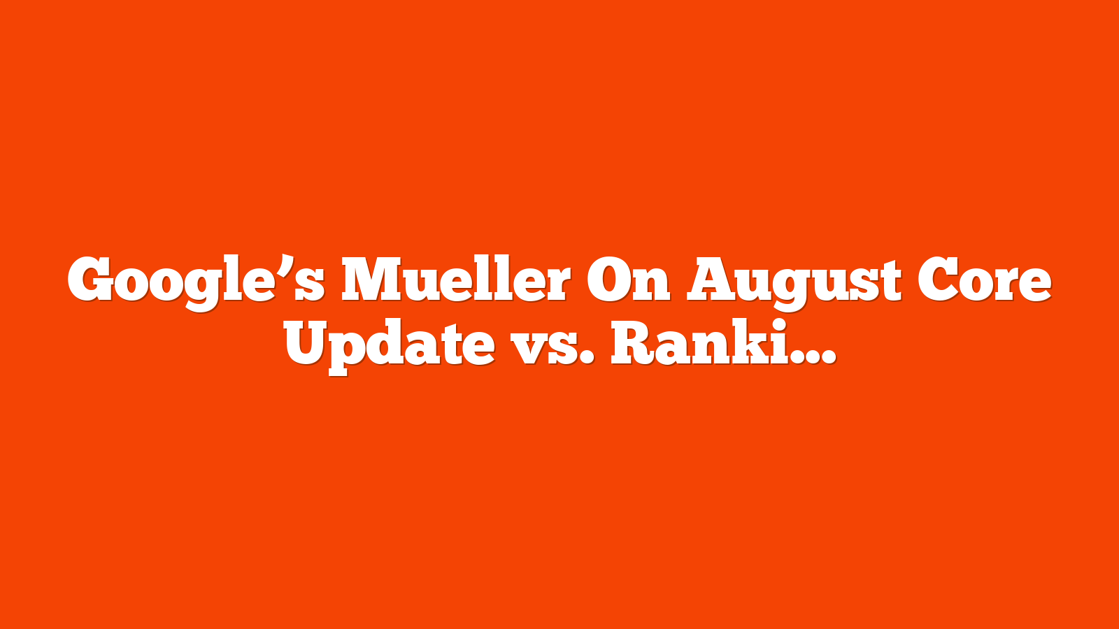 Google’s Mueller On August Core Update vs. Ranking Bug Effects via @sejournal, @MattGSouthern