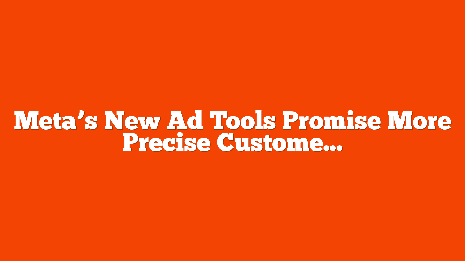 Meta’s New Ad Tools Promise More Precise Customer Targeting via @sejournal, @MattGSouthern