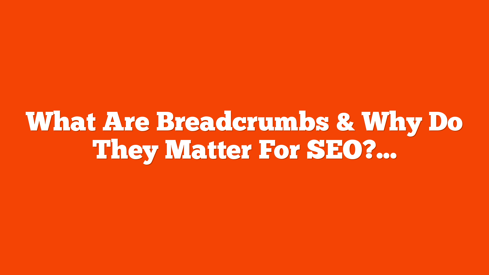 What Are Breadcrumbs & Why Do They Matter For SEO? via @sejournal, @sejournal