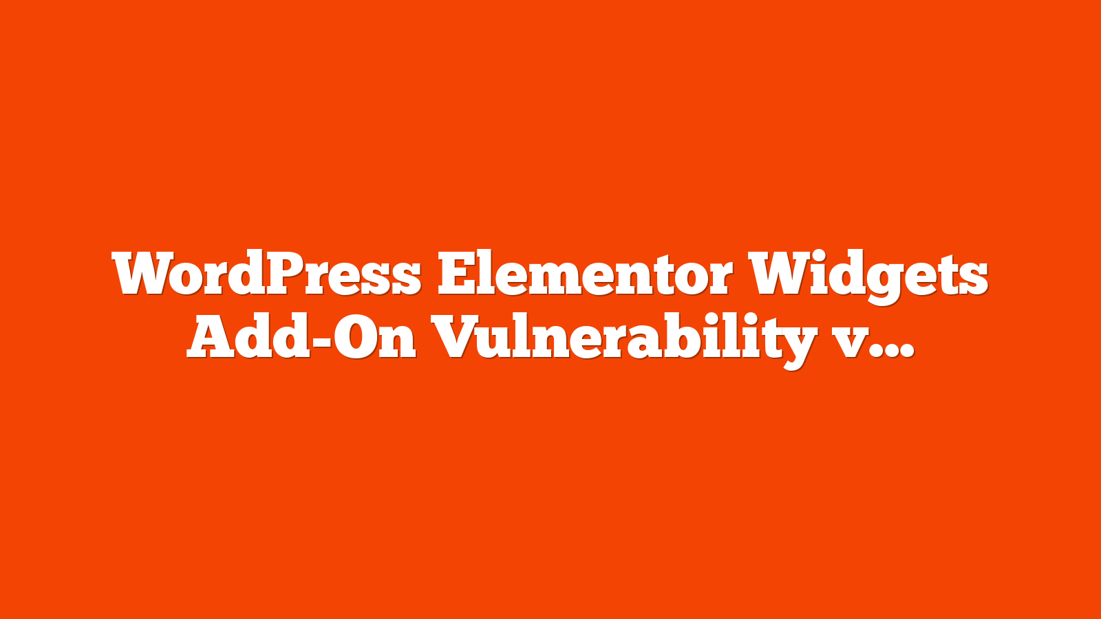 WordPress Elementor Widgets Add-On Vulnerability via @sejournal, @martinibuster