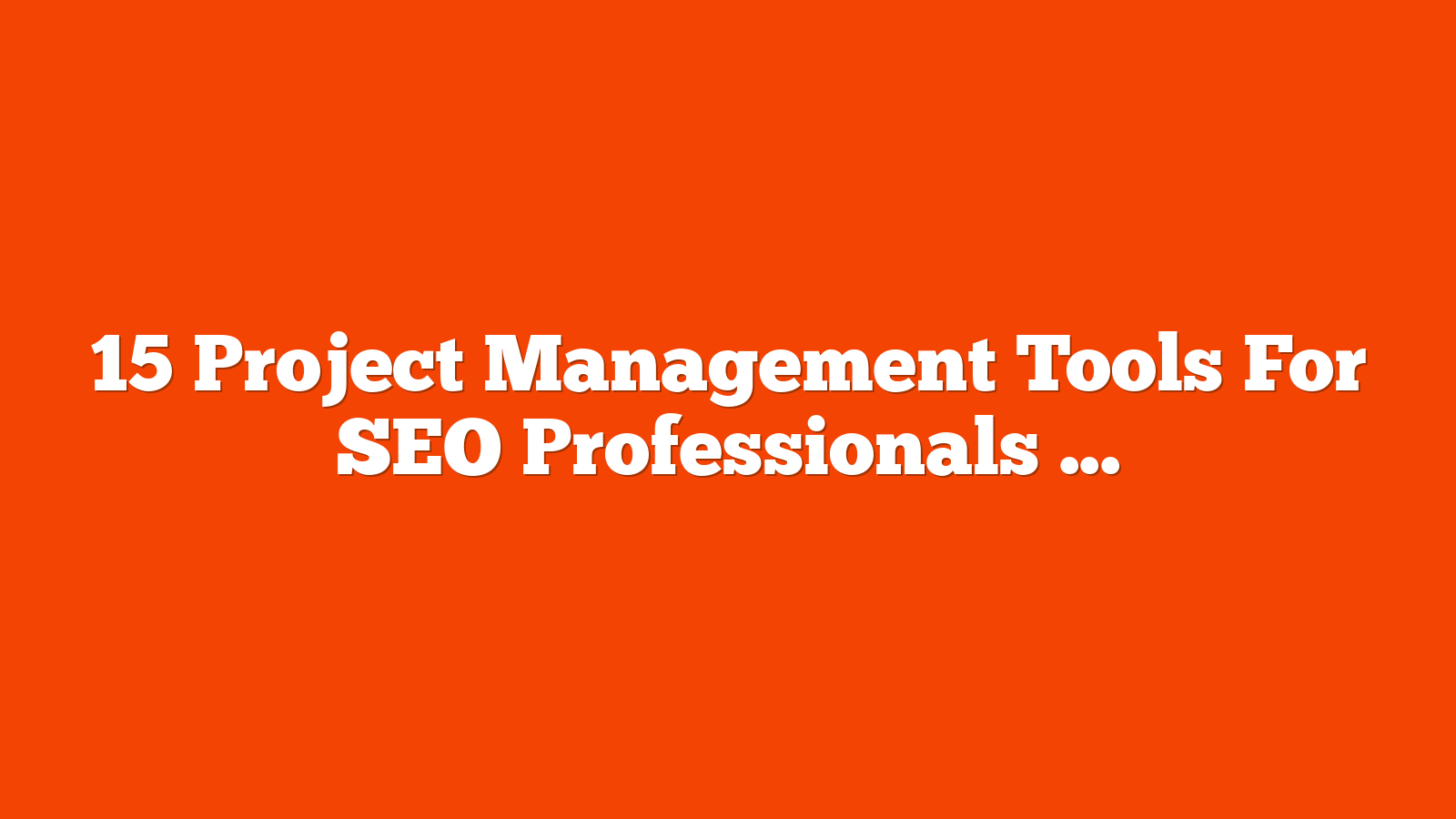 15 Project Management Tools For SEO Professionals via @sejournal, @MattGSouthern